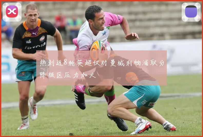 热刺近8轮英超仅对曼城利物浦取分降级区压力加大