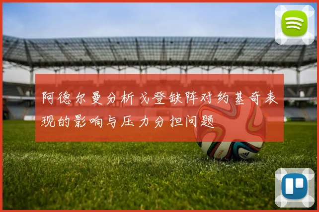 阿德尔曼分析戈登缺阵对约基奇表现的影响与压力分担问题