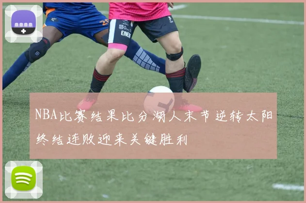 NBA比赛结果比分湖人末节逆转太阳终结连败迎来关键胜利